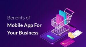 Benefits of Having A Mobile App For Your Business