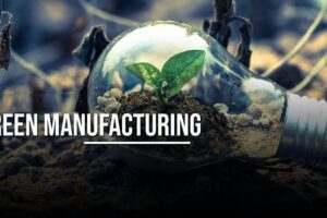 The Significance of Green Manufacturing in the Current World